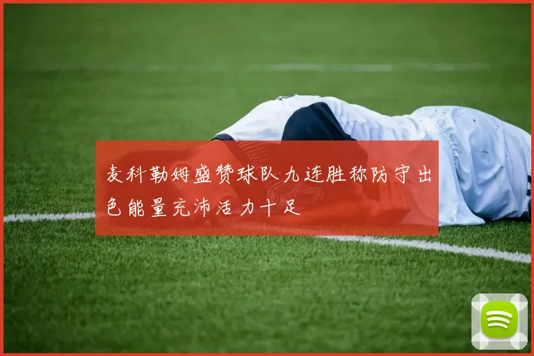 麦科勒姆盛赞球队九连胜称防守出色能量充沛活力十足